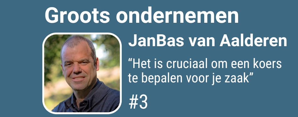 JanBas van Aalderen: “Het is cruciaal om een koers te bepalen voor je zaak”